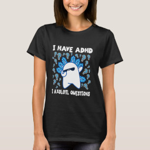 Axolotl Iおもしろい ADHD I Axolotl質問ADHD Tシャツ
