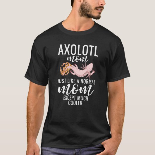 Axolotl Mom just like a normal Mom except cooler A Tシャツ (正面)