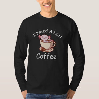 Axolotl Pun I Need A Lotl Coffee Lover Exotic Liza Tシャツ