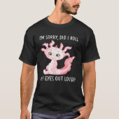Axolotl Salamander Did I Roll My Eyes Out Loud Tシャツ (正面)