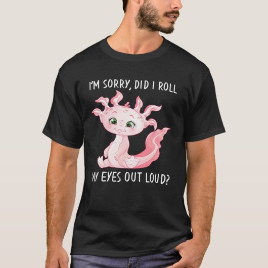 Axolotl Salamander Did I Roll My Eyes Out Loud Tシャツ (正面)