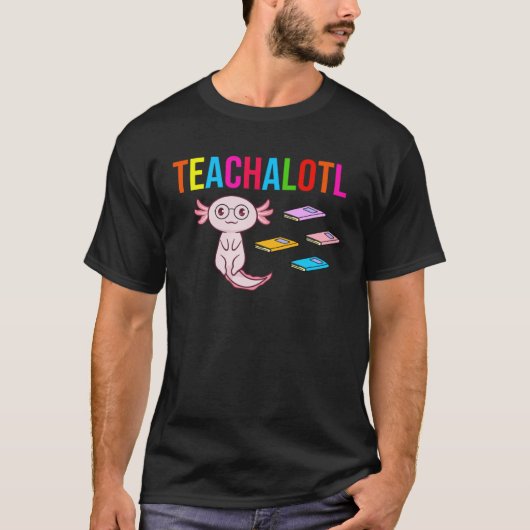 Axolotl Teacher Teachalotl  Teacher Tシャツ (正面)