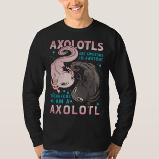 Axolotls Are Awesome I M Awesome Therefore I Am A  Tシャツ
