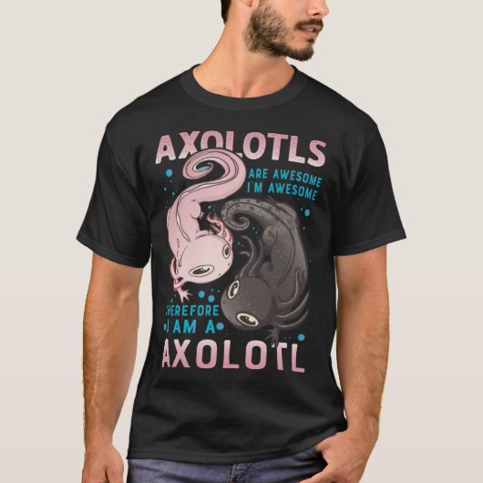 Axolotls Are Awesome I M Awesome Therefore I Am A Tシャツ (正面)