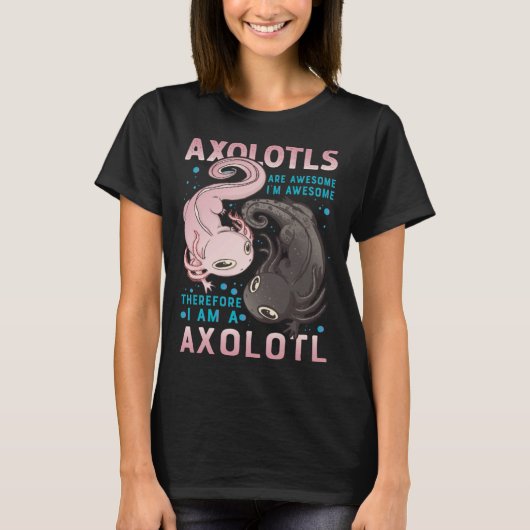 Axolotls Are Awesome I M Awesome Therefore I Am A  Tシャツ (正面)
