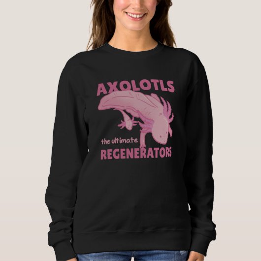 Axolotls The Ultimate Regenerators Cute Axolotl スウェットシャツ (正面)