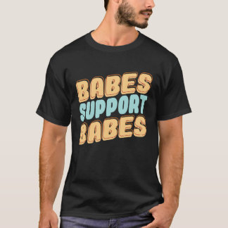 Babes Support Babes Great Idea For Friend And Wome Tシャツ