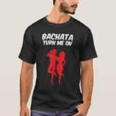Bachata Turn Me On Latin Bachata Dancer Tシャツ (正面)