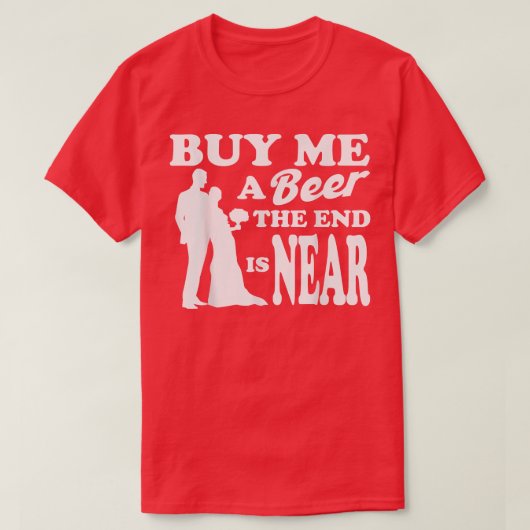 Bachelor Buy Me A Beer The End Is Near Bachelor Pa Tシャツ (デザイン正面)
