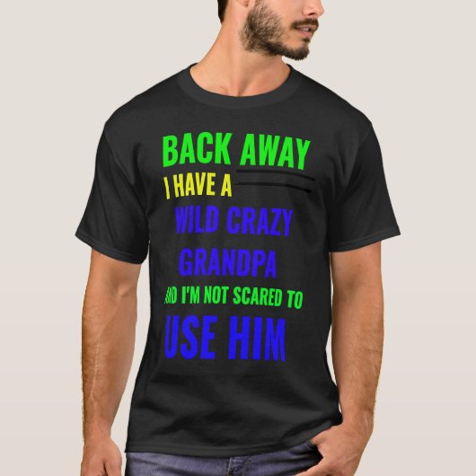 BACK AWAY I HAVE A WILD CRAZY GRANDPA Tシャツ (正面)