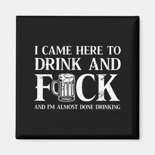 Back I Came Here To Drink And Fck I'm Almost Done  マグネット (正面)