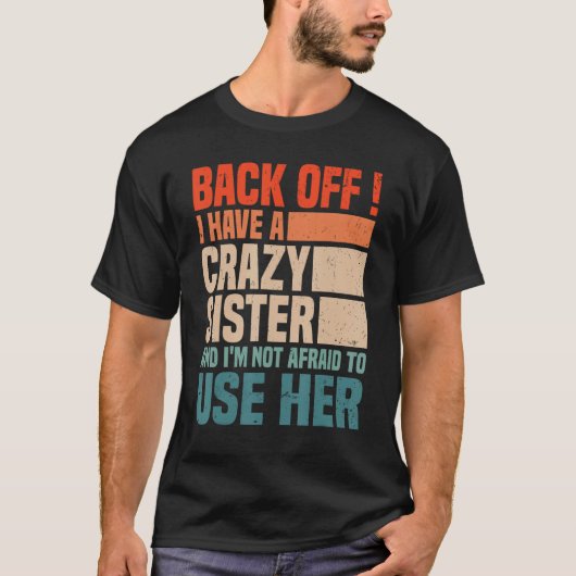 Back Off I Have A Crazy Sister I'm Not Afraid To U Tシャツ (正面)