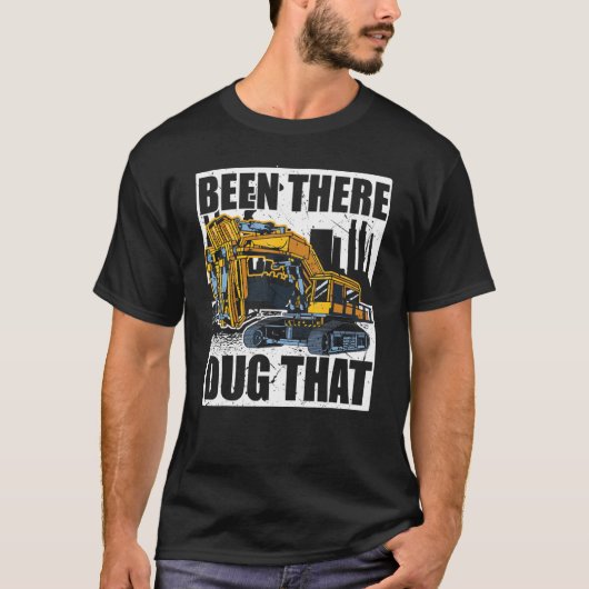 Backhoe Operator, Been There Dug That, Excavator & Tシャツ (正面)