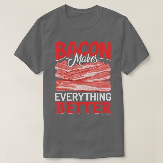 Bacon Makes Everything Better Bacon Lovers  Tシャツ (デザイン正面)