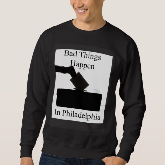 Bad Things Happen In Philadelphia Voting スウェットシャツ (正面)