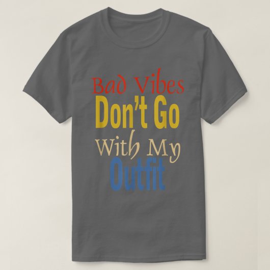 Bad Vibes Dont Go With My Outfit Funny Apparel  Tシャツ (デザイン正面)