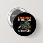 Badminton Is Calling And I Must Go Shuttle  缶バッジ (正面&裏面)