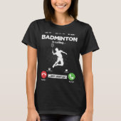 Badminton Is Calling I Must Go Shuttercock Hobby B Tシャツ (正面)