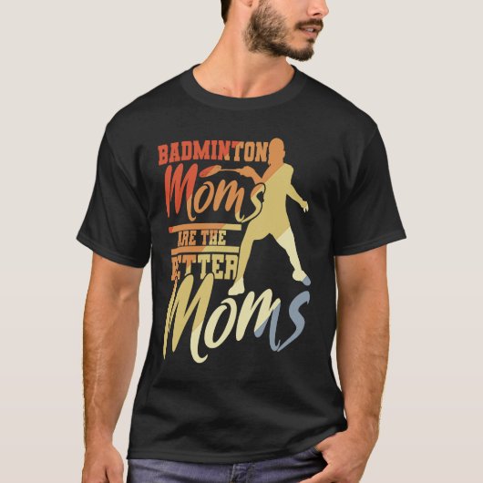 Badminton Moms Are The Better Moms Badminton Mama Tシャツ (正面)