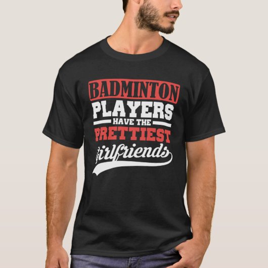 Badminton players have the prettiest girlfriends tシャツ (正面)