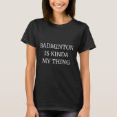 Badminton Ranking Its Kinda My Thing  Tシャツ (正面)