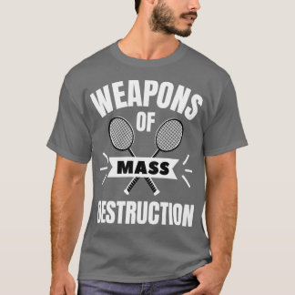 Badminton Weapons of mass destruction Tシャツ