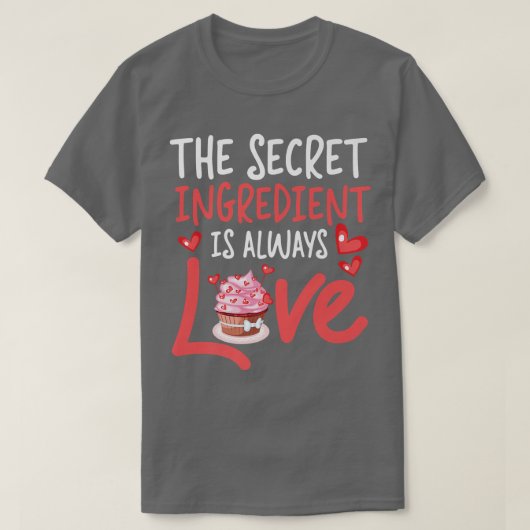 Bake Baking Cake Cupcake The Secret Ingredient Is  Tシャツ (デザイン正面)
