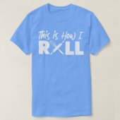 Bake Baking This Is How I Roll  Tシャツ (デザイン正面)