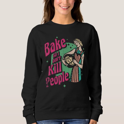 Bake So I Don't Kill People For Baker Or Baking Fa スウェットシャツ (正面)