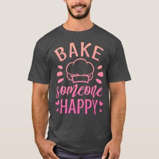 BAKE SOMEONE HAPPY Baking is love made edible Tシャツ
