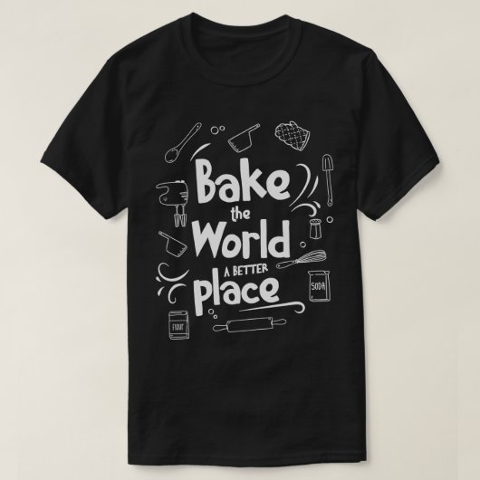 Bake the World a better Place Baking Pun Quote Des Tシャツ (デザイン正面)