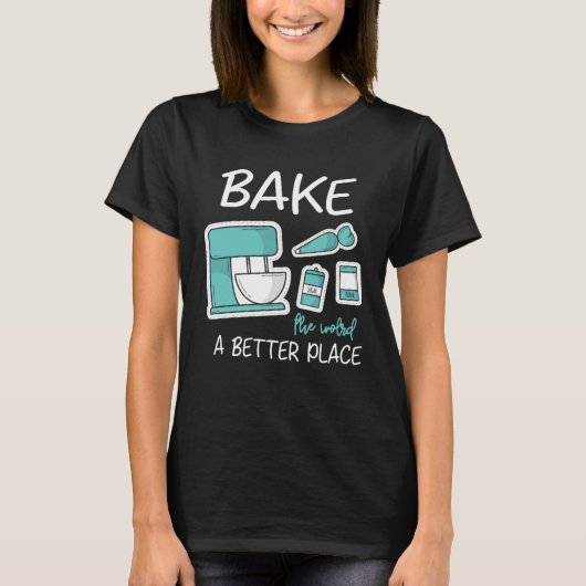 Bake The World Better Place Baker Baking Cake Cupc Tシャツ (正面)