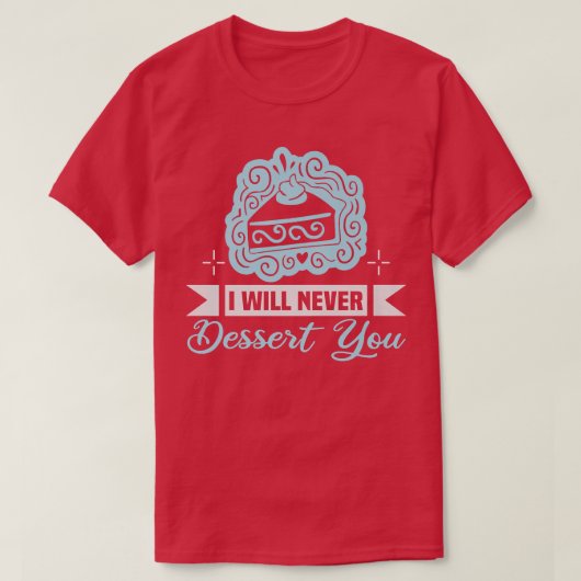 Baker I will never dessert you Cakes Baking Cookie Tシャツ (デザイン正面)