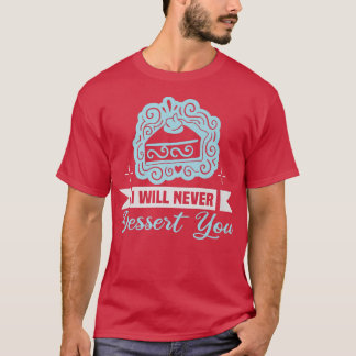Baker I will never dessert you Cakes Baking Cookie Tシャツ
