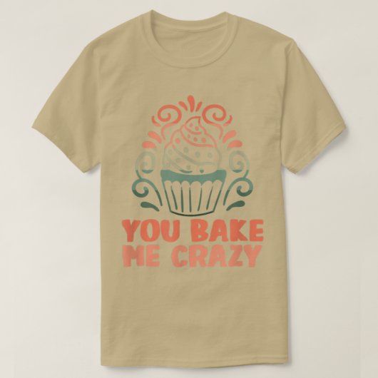 Baker You bake me crazy Cakes Baking Cookies 216 Tシャツ (デザイン正面)