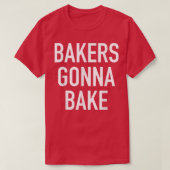 Bakers Gonna Bake Funny Baking Quote Tシャツ (デザイン正面)