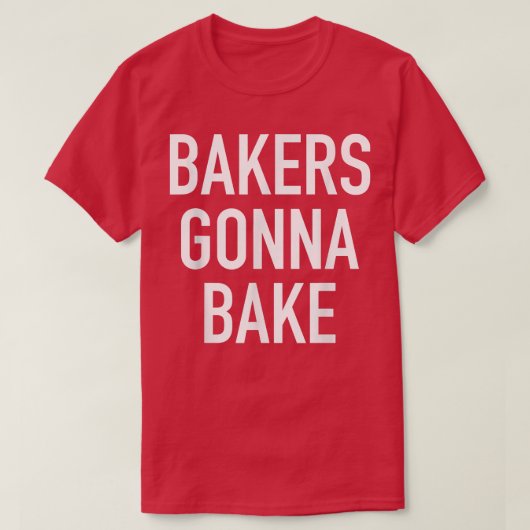 Bakers Gonna Bake  Funny Baking Quote  Tシャツ (デザイン正面)