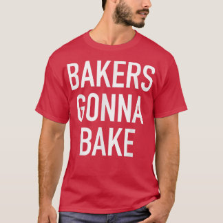 Bakers Gonna Bake  Funny Baking Quote  Tシャツ