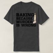 Baking Because Murder Is Wrong Cake Baking Pasty B Tシャツ (デザイン正面)