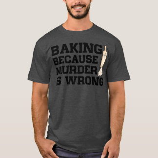 Baking Because Murder Is Wrong Cake Baking Pasty B Tシャツ
