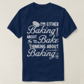 Baking I'm Either Baking About To Bake Thinking Ba Tシャツ (デザイン正面)