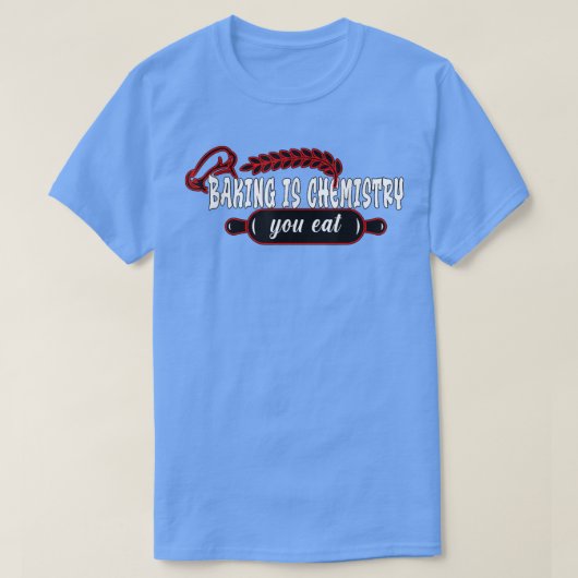 Baking is chemistry you eat Baking Baker Tシャツ (デザイン正面)