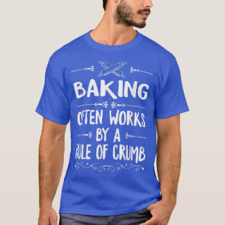 Baking Often Works By A Rule Of Crumb For Pastry C Tシャツ