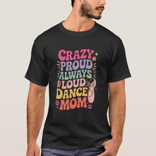 Ballerina Mom Ballet, Crazy Proud Always Loud Danc Tシャツ (正面)