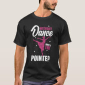 Ballerina Without Dance What's the Pointe Ballet D Tシャツ (正面)