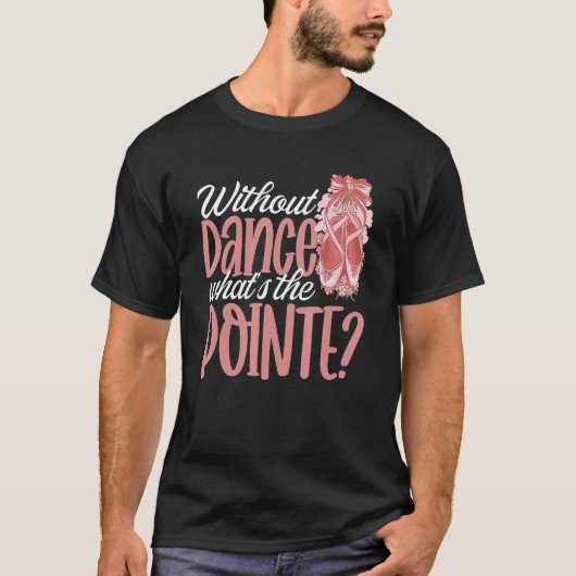Ballerina Without Dance What's the Pointe Ballet D Tシャツ (正面)
