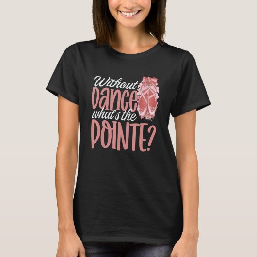 Ballerina Without Dance What's the Pointe Ballet D Tシャツ (正面)