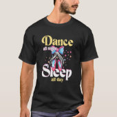 Ballet Dancer Ballerina  Dance all Night Sleep all Tシャツ (正面)