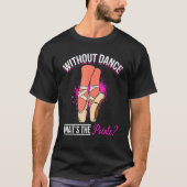 Ballet Dancer Ballerina Without Dance what´s the Tシャツ (正面)