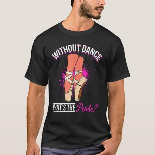 Ballet Dancer Ballerina Without Dance what´s the Tシャツ (正面)
